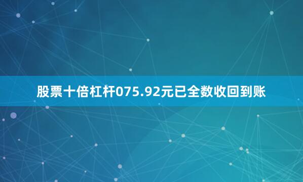 股票十倍杠杆075.92元已全数收回到账