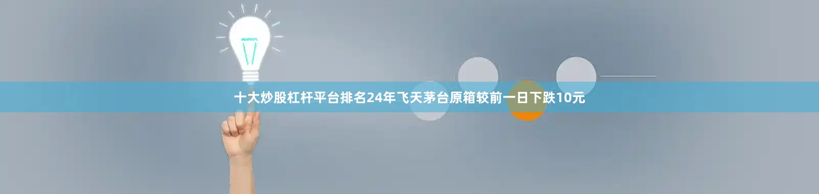 十大炒股杠杆平台排名24年飞天茅台原箱较前一日下跌10元