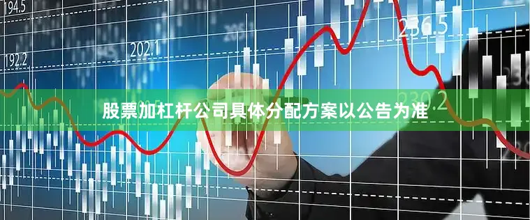 股票加杠杆公司具体分配方案以公告为准