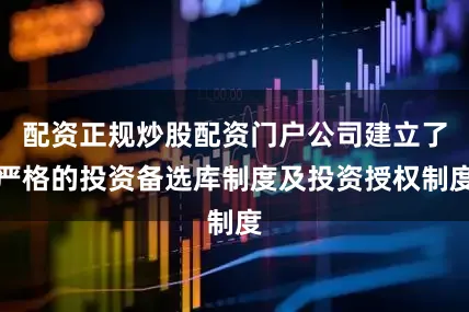 配资正规炒股配资门户公司建立了严格的投资备选库制度及投资授权制度