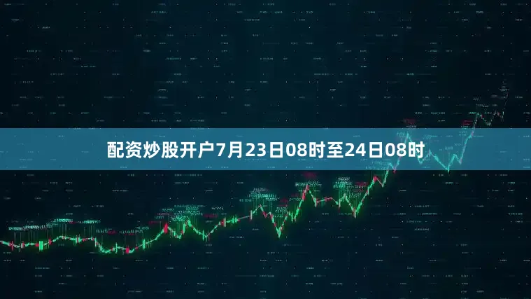 配资炒股开户7月23日08时至24日08时