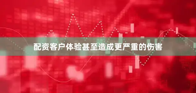 配资客户体验甚至造成更严重的伤害