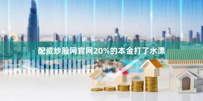 配资炒股网官网20%的本金打了水漂
