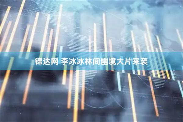 锦达网 李冰冰林间幽境大片来袭