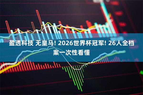 盈透科技 无皇马! 2026世界杯冠军! 26人全档案一次性看懂